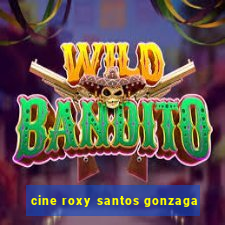 cine roxy santos gonzaga